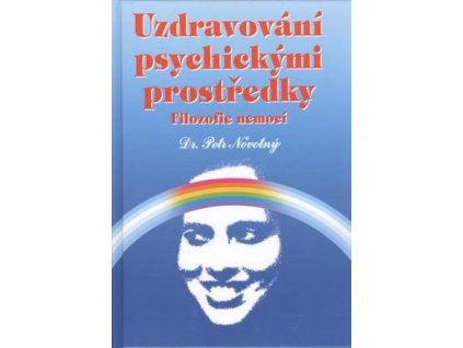 PhDr. Petr Novotný: Uzdravování psychickými prostředky - Filozofie nemocí