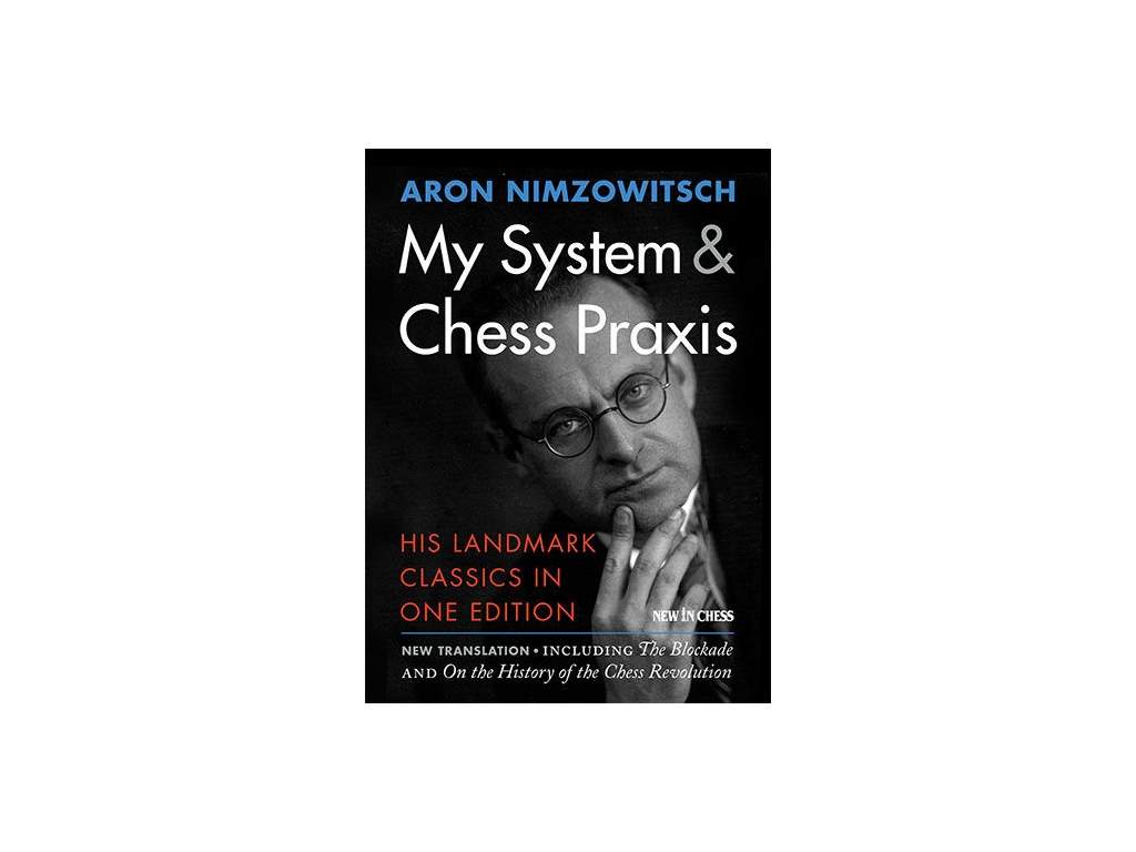 Aron Nimzowitsch; My System & Chess Praxis