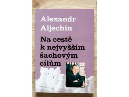 Alexander Aljechin - Na cestě k nejvyšším šachovým cílům