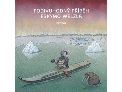 Podivuhodný příběh Eskymo Welzla, Petr Sís, zlatavelryba.cz (1)